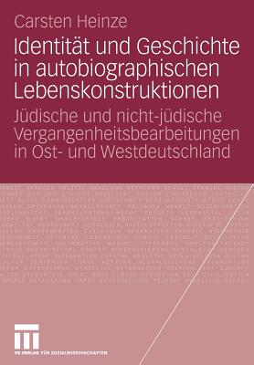 Identitat Und Geschichte in Autobiographischen Lebenskonstruktionen: Judische Und Nicht-Judische Vergangenheitsbearbeitungen in Ost- Und Westdeutschland - Heinze, Carsten