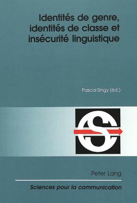 Identites de Genre, Identites de Classe Et Insecurite Linguistique - Berrendonner, Alain (Editor), and Mi?ville, Denis (Editor), and Singy, Pascal (Editor)