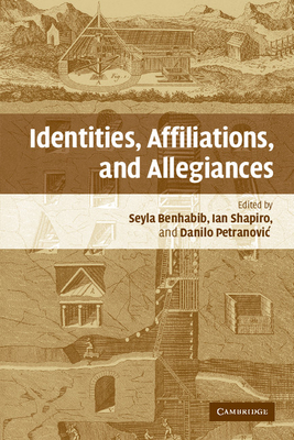 Identities, Affiliations, and Allegiances - Benhabib, Seyla (Editor), and Shapiro, Ian (Editor), and Petranovic, Danilo (Editor)