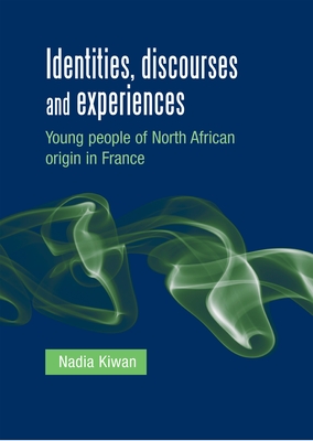 Identities, Discourses and Experiences: Young People of North African Origin in France - Kiwan, Nadia, Dr.