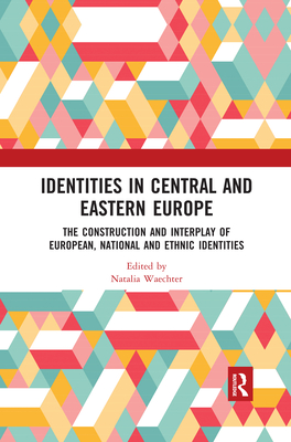 Identities in Central and Eastern Europe: The Construction and Interplay of European, National and Ethnic Identities - Waechter, Natalia (Editor)