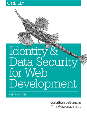 Identity and Data Security for Web Development: Best Practices - LeBlanc, Jonathan, and Messerschmidt, Tim