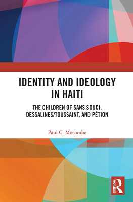 Identity and Ideology in Haiti: The Children of Sans Souci, Dessalines/Toussaint, and Ption - Mocombe, Paul C