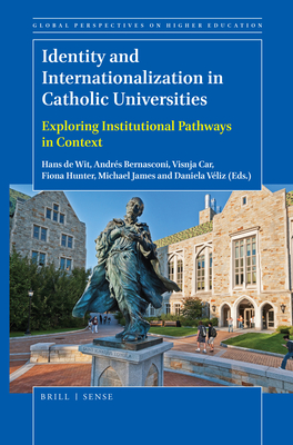 Identity and Internationalization in Catholic Universities: Exploring Institutional Pathways in Context - de Wit, Hans (Editor), and Bernasconi, Andrs (Editor), and Car, Visnja (Editor)