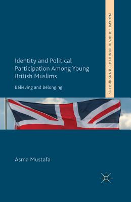 Identity and Political Participation Among Young British Muslims: Believing and Belonging - Mustafa, A