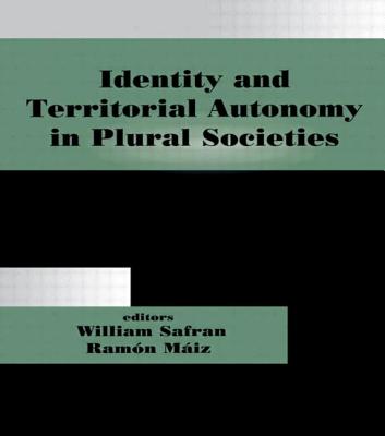 Identity and Territorial Autonomy in Plural Societies - Miz, Ramn (Editor), and William, Safran (Editor)