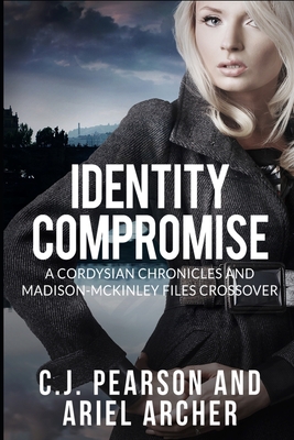 Identity Compromise: A Cordysian Chronicles and Madison-McKinley Files Crossover - Archer, Ariel, and Pearson, C J