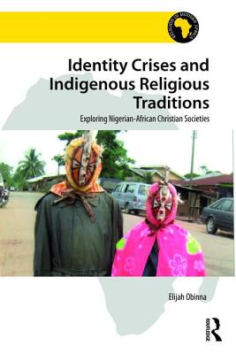 Identity Crises and Indigenous Religious Traditions: Exploring Nigerian-African Christian Societies - Obinna, Elijah