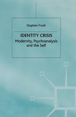 Identity Crisis: Modernity, Psychoanalysis and the Self - Frosh, Stephen