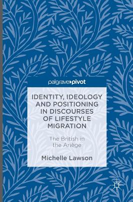 Identity, Ideology and Positioning in Discourses of Lifestyle Migration: The British in the Arige - Lawson, Michelle