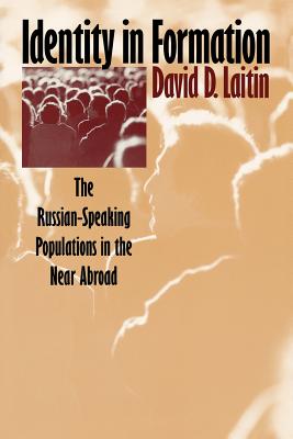 Identity in Formation: The Russian-Speaking Populations in the New Abroad - Laitin, David D