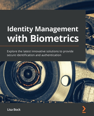 Identity Management with Biometrics: Explore the latest innovative solutions to provide secure identification and authentication - Bock, Lisa