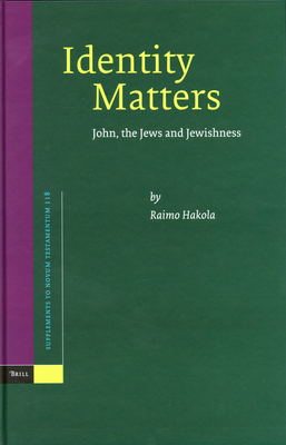 Identity Matters: John, the Jews and Jewishness - Hakola, Raimo