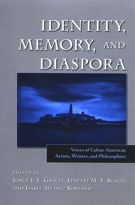 Identity, Memory, and Diaspora: Voices of Cuban-American Artists, Writers, and Philosophers - Gracia, Jorge J E (Editor), and Bosch, Lynette M F (Editor), and Alvarez Borland, Isabel (Editor)