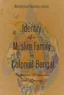 Identity of a Muslim Family in Colonial Bengal: Between Memories and History