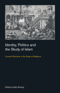 Identity, Politics and the Study of Islam: Current Dilemmas in the Study of Religions