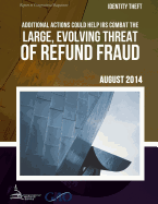 Identity Theft Additional Actions Could Help IRS Combat the Large, Evolving Threat of Refund Fraud