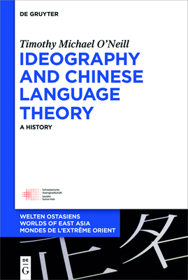 Ideography and Chinese Language Theory: A History - O'Neill, Timothy Michael