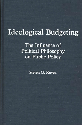 Ideological Budgeting: The Influence of Political Philosophy on Public Policy - Koven, Steven G