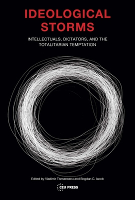 Ideological Storms: Intellectuals, Dictators, and the Totalitarian Temptation - Tismaneanu, Vladimir (Editor)