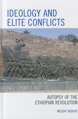 Ideology and Elite Conflicts: Autopsy of the Ethiopian Revolution - Kebede, Messay