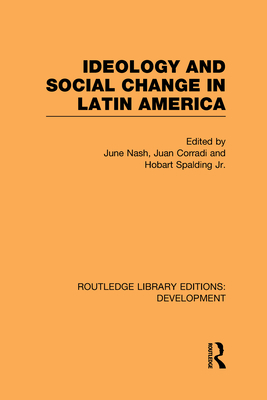 Ideology and Social Change in Latin America - Nash, June (Editor), and Corradi, Juan (Editor), and Spalding, Hobart (Editor)