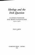 Ideology and the Irish Question: Ulster Unionism and Irish Nationalism, 1912-1916