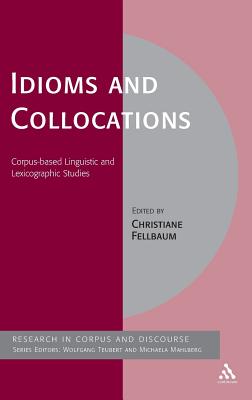 Idioms and Collocations: Corpus-Based Linguistic and Lexicographic Studies - Fellbaum, Christiane (Editor), and Mahlberg, Michaela (Editor), and Teubert, Wolfgang (Editor)
