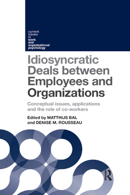 Idiosyncratic Deals between Employees and Organizations: Conceptual issues, applications and the role of co-workers - Bal, Matthijs (Editor), and Rousseau, Denise (Editor)