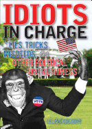 Idiots in Charge: Lies, Trick, Misdeeds, and Other Political Untruthiness