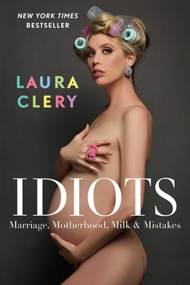 Idiots: Marriage, Motherhood, Milk & Mistakes - Clery, Laura