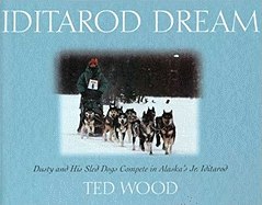 Iditarod Dream: Dusty and His Sled Dogs Compete in Alaska's JR. - Wood, Ted