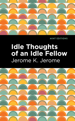 Idle Thoughts of an Idle Fellow - Jerome, Jerome K, and Editions, Mint (Contributions by)