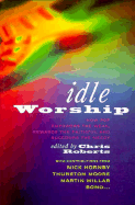 Idle Worship: How Pop Empowers the Weak, Rewards the Faithful, and Succours the Needy - Roberts, Chris (Editor), and Moore, Thurston, and Millar, Martin
