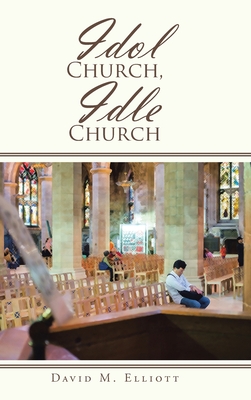 Idol Church, Idle Church - Elliott, David M