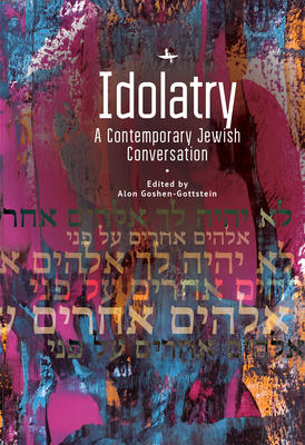 Idolatry: A Contemporary Jewish Conversation - Goshen-Gottstein, Alon (Editor)