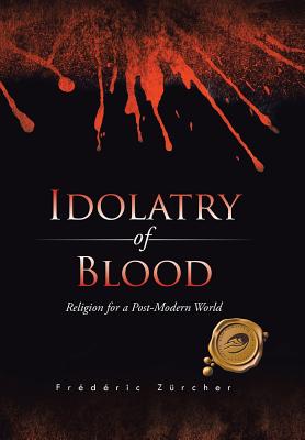 Idolatry of Blood: Religion for a Post-Modern World - Zrcher, Frdric