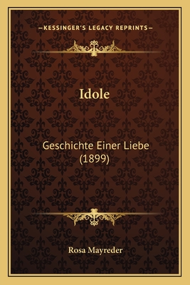 Idole: Geschichte Einer Liebe (1899) - Mayreder, Rosa