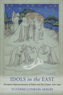 Idols in the East: European Representations of Islam and the Orient, 1100-1450