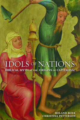 Idols of Nations: Biblical Myth at the Origins of Capitalism - Boer, Roland, and Petterson, Christina
