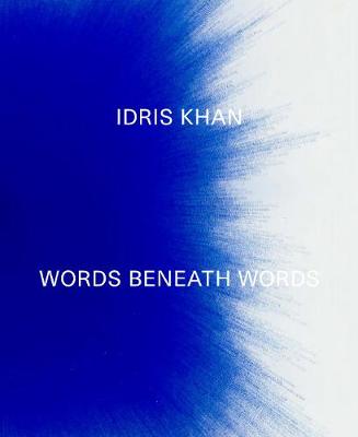 Idris Khan: Words Beneath Words - Khan, Idris (Artist), and Hackworth, Nick (Text by)