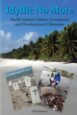 Idyllic No More: Pacific Island Climate, Corruption and Development Dilemmas - Johnson, Giff