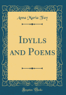 Idylls and Poems (Classic Reprint)