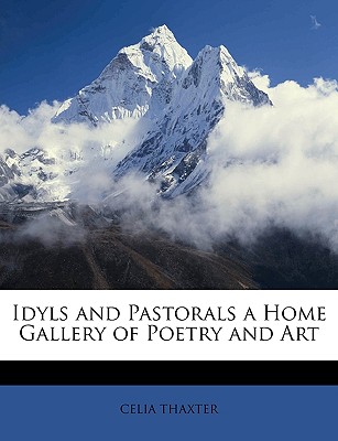 Idyls and Pastorals a Home Gallery of Poetry and Art - Thaxter, Celia