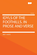 Idyls of the Foothills. in Prose and Verse