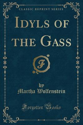 Idyls of the Gass (Classic Reprint) - Wolfenstein, Martha