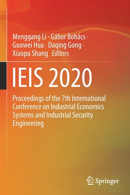 IEIS 2020: Proceedings of the 7th International Conference on Industrial Economics Systems and Industrial Security Engineering - Li, Menggang (Editor), and Bohcs, Gbor (Editor), and Hua, Guowei (Editor)