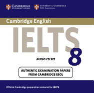 IELTS 8: Official Examination Papers from University of Cambridge ESOL Examinations