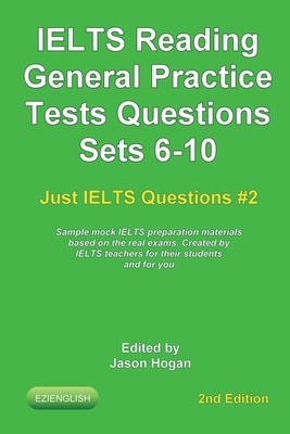 IELTS Reading. General Practice Tests Questions Sets 6-10. Sample mock IELTS preparation materials based on the real exams: Created by IELTS Teachers for their students and you. - Hogan, Jason