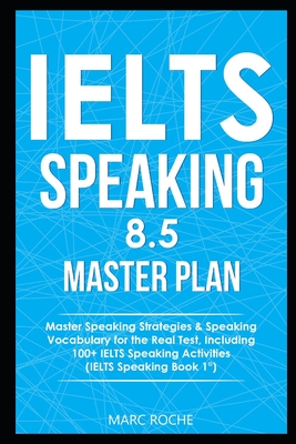 IELTS Speaking 8.5 Master Plan. Master Speaking Strategies & Speaking Vocabulary for the Real Test, Including 100+ IELTS Speaking Activities: IELTS Speaking Book 1 - Vocabulary Consultants, Ielts (Editor), and Roche, Marc